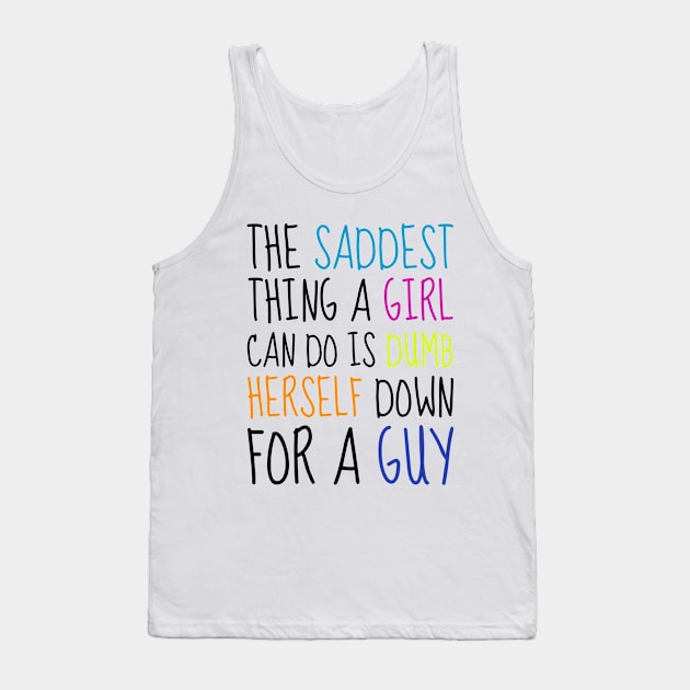 The saddest thing a girl can do is dumb herself down for a guy - Emma Watson Feminist Quote Tank Top by Everyday Inspiration